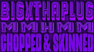 BigXThaPlug - Mmhmm [Chopped & Skinned Remix]