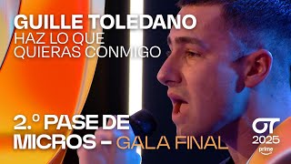 “HAZ LO QUE QUIERAS CONMIGO” - GUILLE TOLEDANO | SEGUNDO PASE DE MICROS de la GALA FINAL | #OT2025
