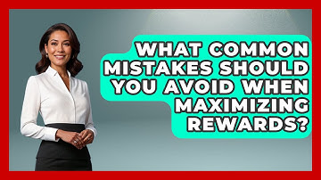 What Common Mistakes Should You Avoid When Maximizing Rewards? | Crazy About Credit Cards