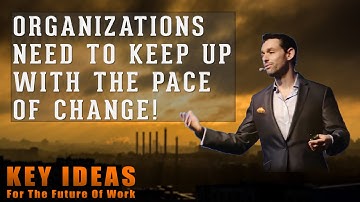 Key Ideas - Organizations Need To Keep Up With The Pace Of Change