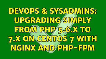 DevOps & SysAdmins: Upgrading simply from php 5.6.x to 7.x on CentOS 7 with Nginx and php-fpm