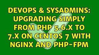 DevOps & SysAdmins: Upgrading simply from php 5.6.x to 7.x on CentOS 7 with Nginx and php-fpm Information