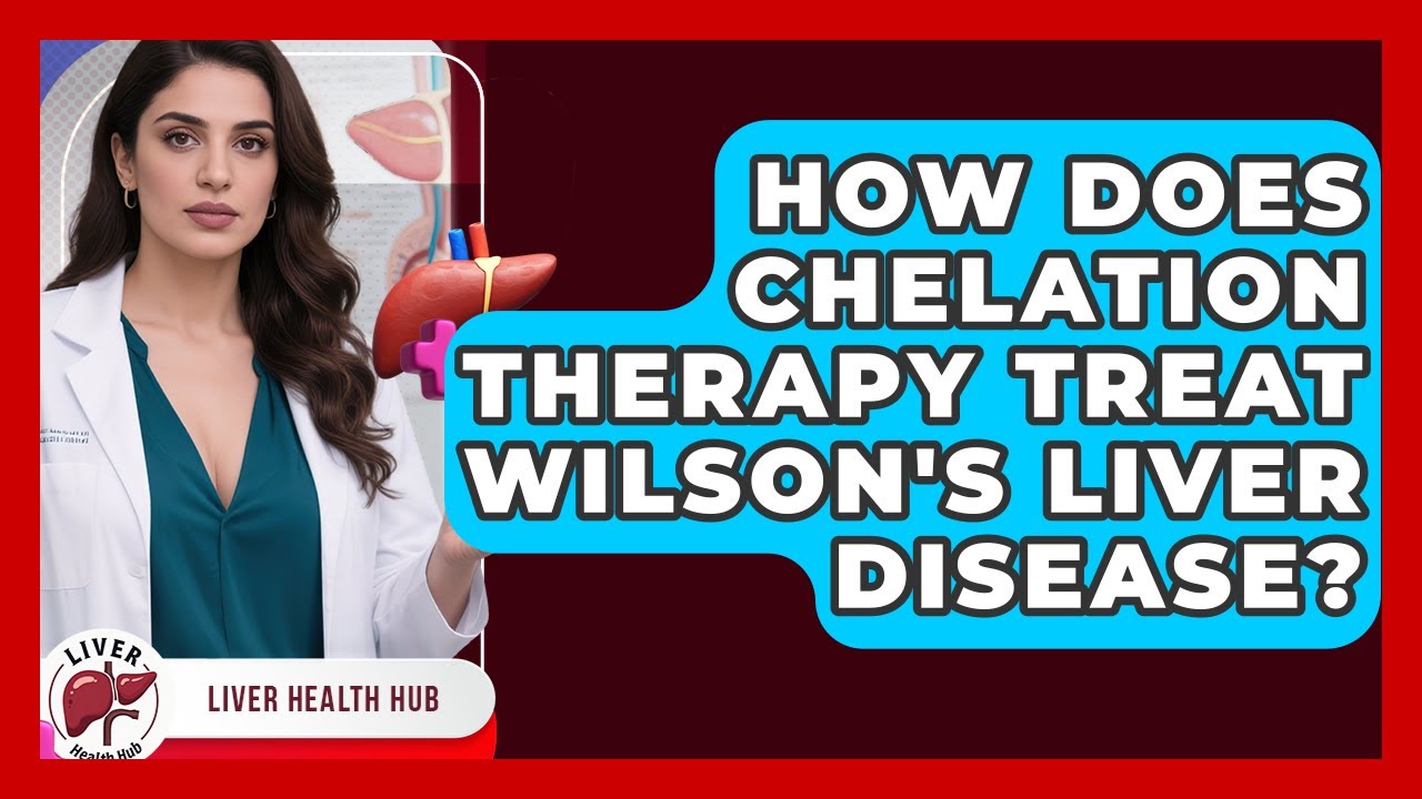 How Does Chelation Therapy Treat Wilson's Liver Disease? - Liver Health Hub