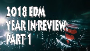 EDM 2018: Year in Review [Part 1]