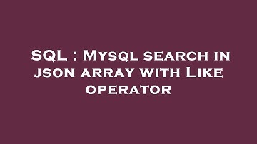 SQL : Mysql search in json array with Like operator