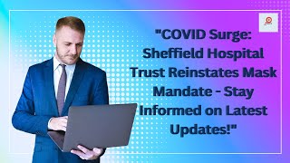 COVID Surge: Sheffield Hospital Trust Reinstates Mask Mandate - Stay Informed on Latest Updates