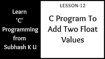 C Program To Add Two Float Values | Lesson-12 | Learn C Programming From Subhash K U