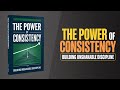 The Power of Consistency : Building Unshakable Discipline (Audiobook)