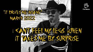 It drives me insane.  an original country song by singer/songwriter Joe Price