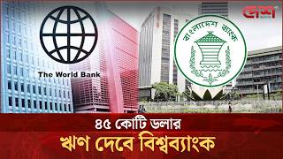 ব্যাংক খাত সংস্কারে ৪৫ কোটি ডলার ঋণ দেবে বিশ্বব্যাংক