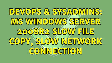 DevOps & SysAdmins: MS Windows Server 2008R2 slow file copy, slow network connection