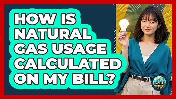 How Is Natural Gas Usage Calculated On My Bill?