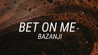 Bazanji - Bet on Me [Lyrics]