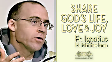 Share God’s Life, Love and Joy - May 05 - Homily - Fr Ignatius