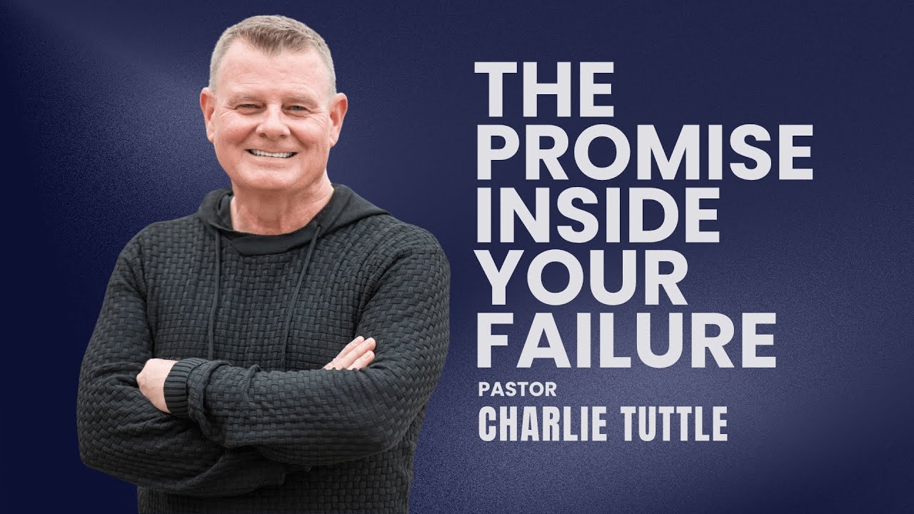 The Promise Inside Your Failure | Charlie Tuttle | August 10, 2025 ...