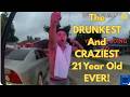 The DRUNKEST And CRAZIEST 21 Year Old EVER!