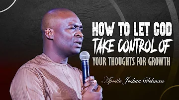 HOW TO LET GOD TAKE CONTROL OF YOUR THOUGHTS - APOSTLE JOSHUA SELMAN
