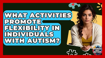 What Activities Promote Flexibility In Individuals With Autism? - Answers About Autism