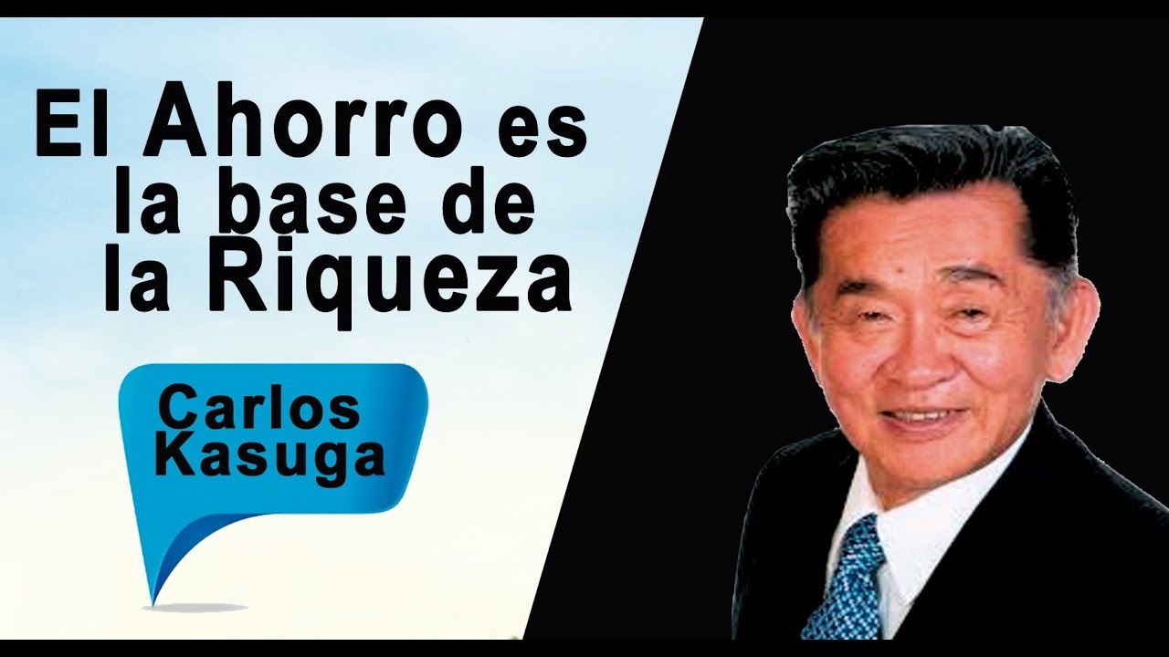 Carlos Kasuga - Conferencia - El ahorro es la base de la riqueza - YouTube