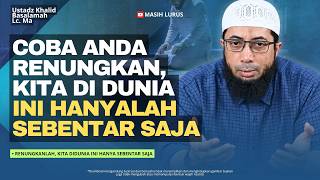 Renungkanlah, Kita di Dunia Ini Hanya Sebentar Saja! | Ustadz Khalid Basalamah