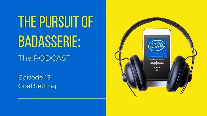 The Pursuit of Badasserie: The Podcast, Ep. 13: Go...