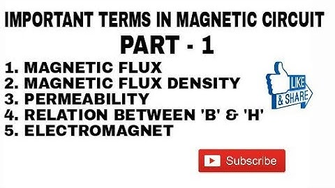 1. IMPORTANT TERMS IN MAGNETIC CIRCUIT, MAGNETIC FLUX, FLUX DENSITY,  PERMEABILITY, ELECTROMAGNET,