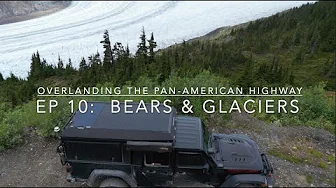 Overlanding the Pan-American Highway - Ep 10: Bears & Glaciers, headed South through BC.