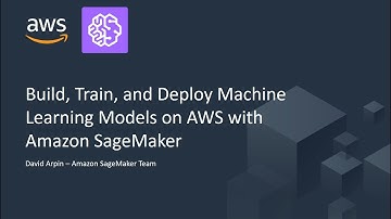 Build, Train and Deploy Machine Learning Models on AWS with Amazon SageMaker - AWS Online Tech Talks
