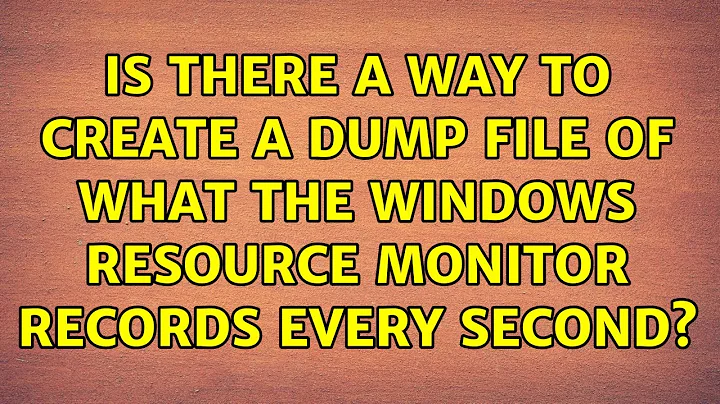 Is there a way to create a dump file of what the Windows Resource Monitor records every second?