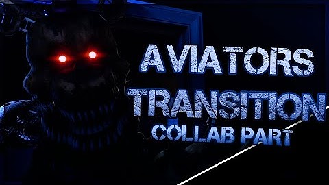 [FNAF] Aviators Featurette Transition Collab Part for @xyrelltnz