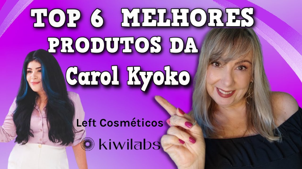 💜TOP 6 Melhores Produtos da CAROL KYOKO Left Cosméticos e Kiwilabs