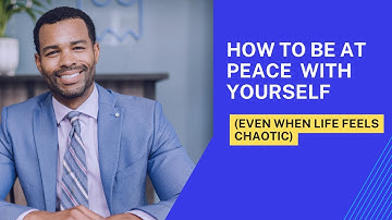 How to Be at Peace with Yourself (Even When Life Feels Chaotic)