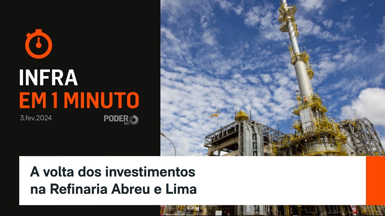 Infra em 1 Minuto: A volta dos investimentos na Refinaria Abreu e Lima