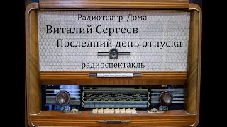 Последний день отпуска.  Виталий Сергеев.  Радиоспектакль 1972год.