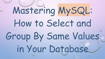 Mastering MySQL: How to Select and Group By Same Values in Your Database