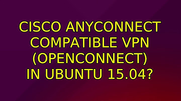 Cisco AnyConnect Compatible VPN (openconnect) in Ubuntu 15.04? (3 Solutions!!)