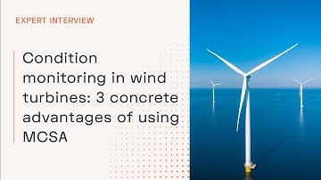 Condition monitoring in wind turbines: 3 concrete advantages of using MCSA