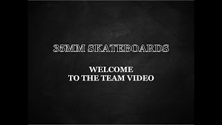 35MM SKATEBOARS -  "WELCOME TO THE TEAM" VIDEO