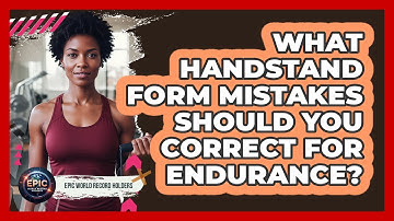 What Handstand Form Mistakes Should You Correct For Endurance? - Epic World Record Holders