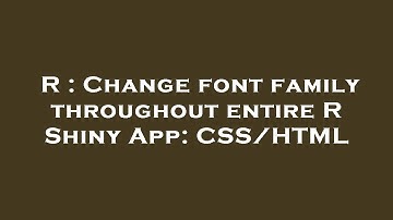 R : Change font family throughout entire R Shiny App: CSS/HTML