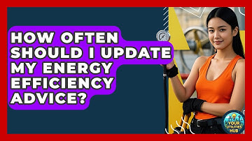 How Often Should I Update My Energy Efficiency Advice? - Your Utilities Hub