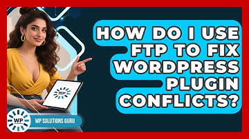 How Do I Use FTP To Fix WordPress Plugin Conflicts? - WP Solutions Guru