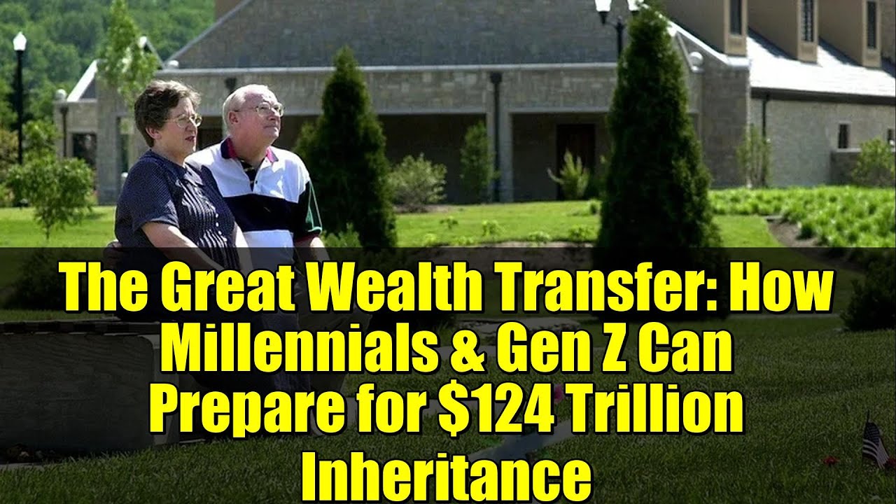 The Great Wealth Transfer: How Millennials & Gen Z Can Prepare for $124 ...