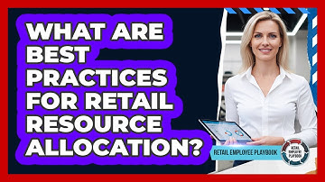 What Are Best Practices For Retail Resource Allocation?