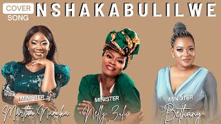 MARTHA NANAKA | NELLY ZULU | BETHANY - NSHAKABULILWE (COVER SONG)