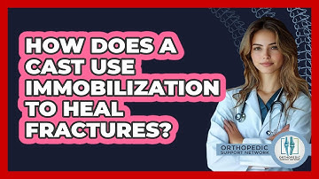 How Does A Cast Use Immobilization To Heal Fractures? - Orthopedic Support Network