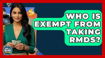 Who Is Exempt From Taking RMDs? - Ask Your Bank Teller