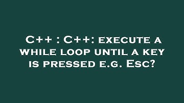 C++ : C++: execute a while loop until a key is pressed e.g. Esc?