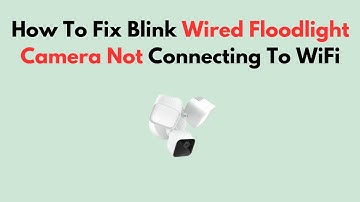 Hoe u het probleem met de Blink Wired Floodlight Camera kunt oplossen, die geen verbinding maakt ...