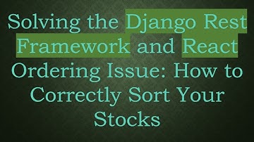 Solving the Django Rest Framework and React Ordering Issue: How to Correctly Sort Your Stocks